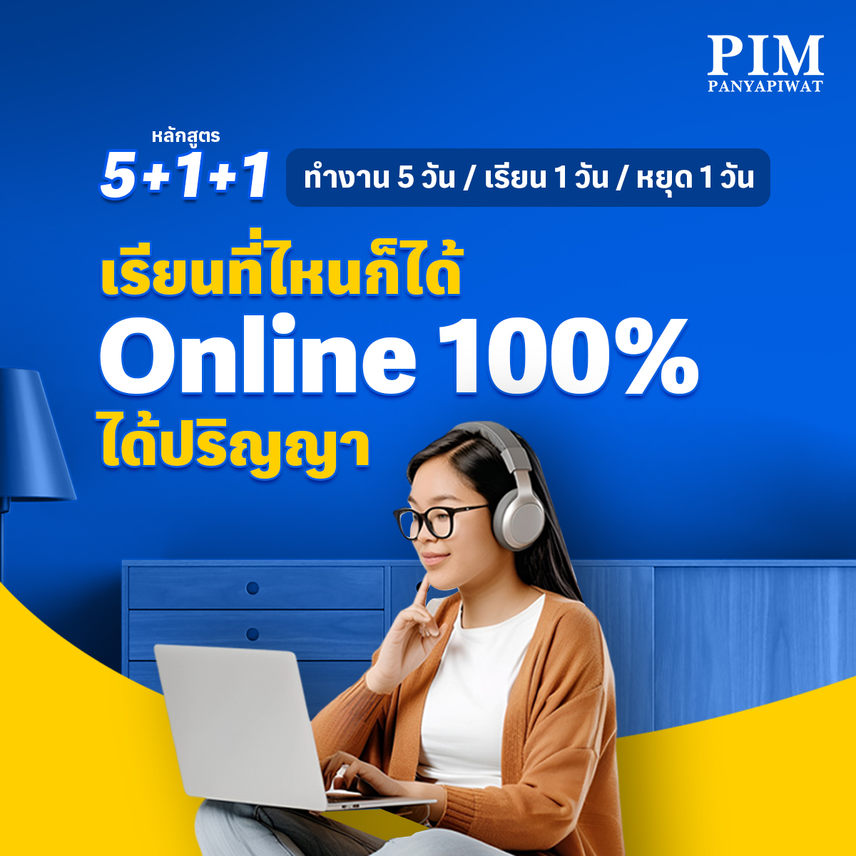 เรียน Online 100% ด้วยระบบ PIM e-Learning และ ZOOM เรียนเพียงอาทิตย์ละ 1 วัน จากที่ไหนก็ได้ จะเรียนไกลแค่ไหน ก็มีอาจารย์ดูแลอย่างทั่วถึง เรียน 4 ปี จบแล้วรับวุฒิปริญญาตรีบริหารธุรกิจจาก PIM ไปเลย!!